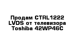 Продам CTRL1222 LVDS от телевизора Toshiba 42WP46C